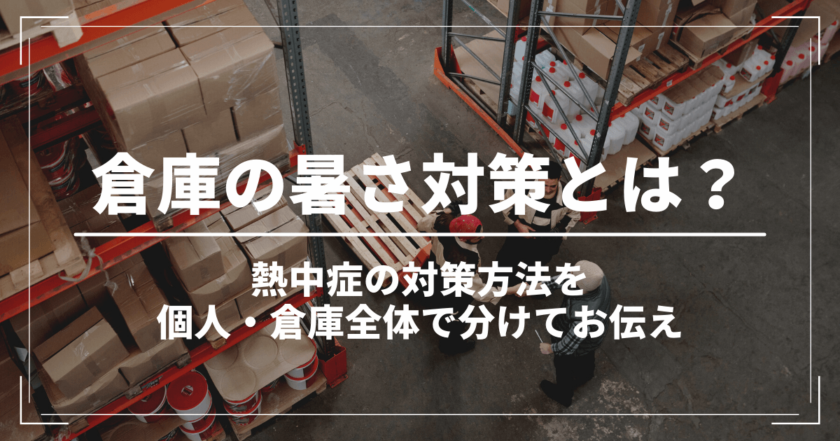 倉庫の暑さ対策とは 熱中症にならないための効果的な対策をご紹介