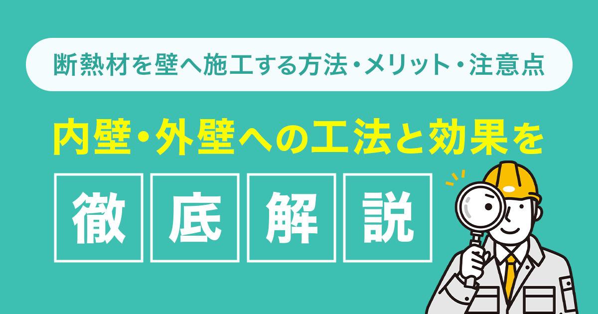 断熱材を壁へ施工する方法・メリット・注意点｜内壁・外壁への工法と効果を徹底解説